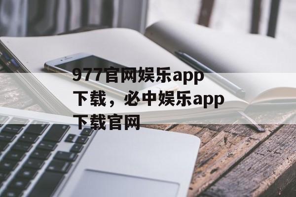 977官网娱乐app下载，必中娱乐app下载官网