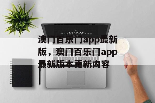 澳门百乐门app最新版，澳门百乐门app最新版本更新内容