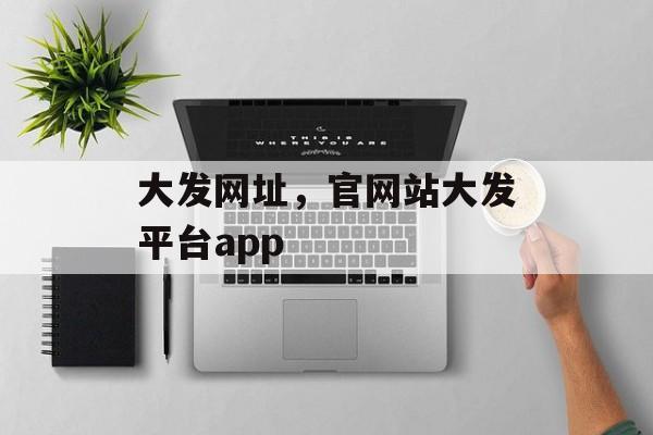 大发网址，官网站大发平台app